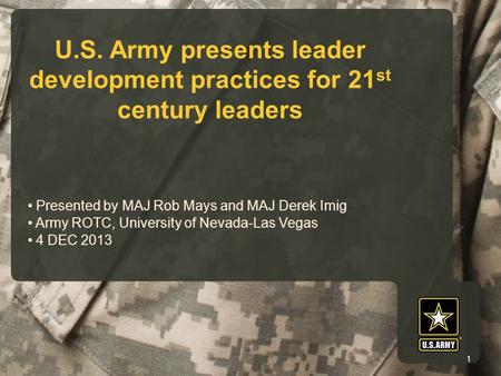 U.S. Army presents leader development practices for 21 st century leaders Presented by MAJ Rob Mays and MAJ Derek Imig Army ROTC, University of Nevada-Las.