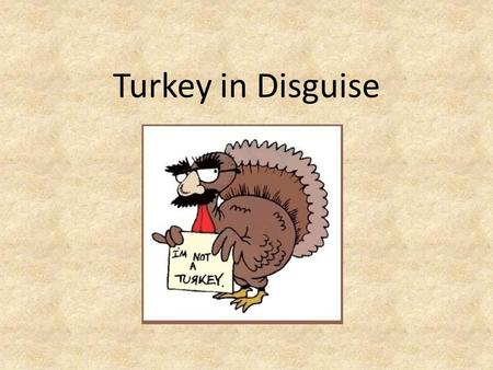 Turkey in Disguise.