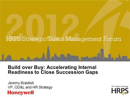 Build over Buy: Accelerating Internal Readiness to Close Succession Gaps Jeremy Braidish VP, OD&L and HR Strategy.