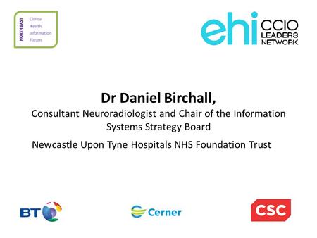 Dr Daniel Birchall, Consultant Neuroradiologist and Chair of the Information Systems Strategy Board Newcastle Upon Tyne Hospitals NHS Foundation Trust.