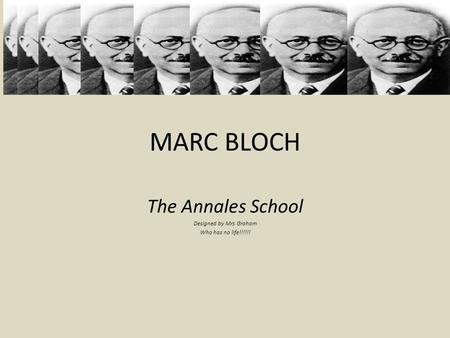MARC BLOCH The Annales School Designed by Mrs Graham Who has no life!!!!!!