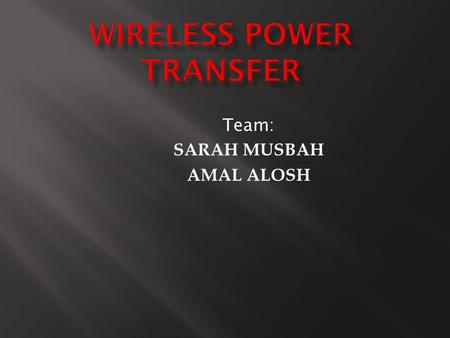 Team: SARAH MUSBAH AMAL ALOSH. Client needs to charge a device that is not directly connected to a source, i.e. No Wires! 2 Construct a testing device.