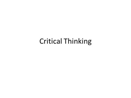 Critical Thinking. Critical thinking Critical Thinking Critical thinking has to do with evaluating information and determining how to interpret information: