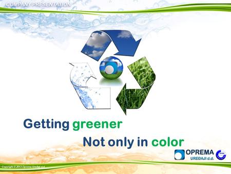 Getting greener Not only in color. Being a global thinker, recognizing and understanding the world we live in, Oprema has always been one of the leaders;