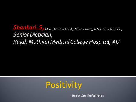 Health Care Professionals Shankari. S, M.A., M.Sc. (DFSM), M.Sc. (Yoga), P.G.D.Y., P.G.D.Y.T., Senior Dietician, Rajah Muthiah Medical College Hospital,