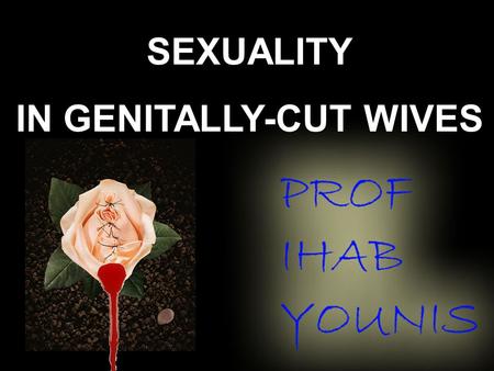 SEXUALITY IN GENITALLY-CUT WIVES. I acknowledge the efforts of two ladies Marwa Zaqzooq: She was on the fire line Nancy Wadee, MD: she did the work &