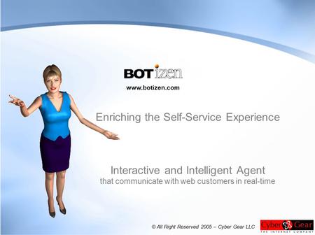Enriching the Self-Service Experience Interactive and Intelligent Agent that communicate with web customers in real-time www.botizen.com © All Right Reserved.