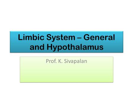 Limbic System – General and Hypothalamus Prof. K. Sivapalan.