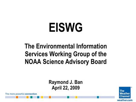 EISWG The Environmental Information Services Working Group of the NOAA Science Advisory Board Raymond J. Ban April 22, 2009.