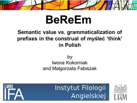 BeReEm Semantic value vs. grammaticalization of prefixes in the construal of myśleć ‘think’ in Polish by Iwona Kokorniak and Malgorzata Fabiszak.