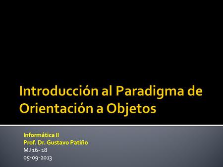 Informática II Prof. Dr. Gustavo Patiño MJ 16- 18 05-09-2013.