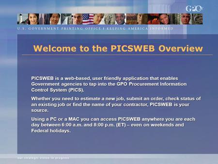 Welcome to the PICSWEB Overview PICSWEB is a web-based, user friendly application that enables Government agencies to tap into the GPO Procurement Information.