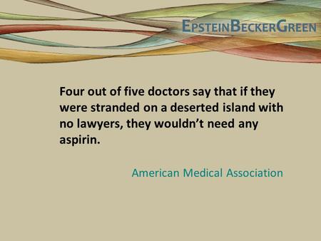 Four out of five doctors say that if they were stranded on a deserted island with no lawyers, they wouldn’t need any aspirin. American Medical Association.