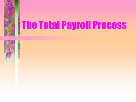 The Total Payroll Process. What Happens at Colleges for Payroll Input Job Information for Automatic Payments Input Time Transactions Input Adjustment.