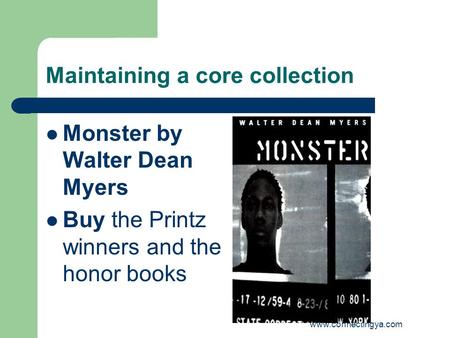 Www.connectingya.com Maintaining a core collection Monster by Walter Dean Myers Buy the Printz winners and the honor books.