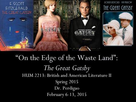 “On the Edge of the Waste Land”: The Great Gatsby HUM 2213: British and American Literature II Spring 2015 Dr. Perdigao February 6-13, 2015.