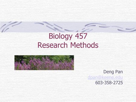 Biology 457 Research Methods Deng Pan 603-358-2725.