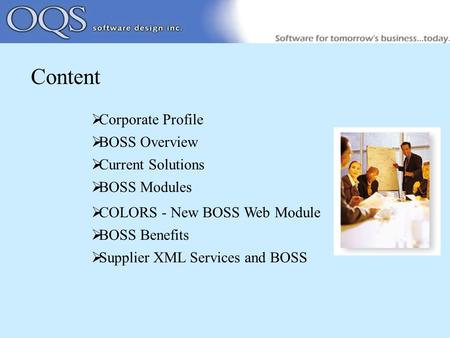  Corporate Profile  BOSS Overview  Current Solutions  BOSS Modules  COLORS - New BOSS Web Module  BOSS Benefits  Supplier XML Services and BOSS.
