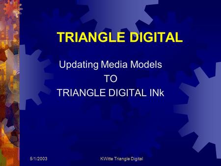 5/1/2003KWitte Triangle Digital TRIANGLE DIGITAL Updating Media Models TO TRIANGLE DIGITAL INk.
