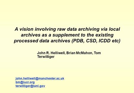 A vision involving raw data archiving via local archives as a supplement to the existing processed data archives (PDB, CSD, ICDD etc) John R. Helliwell,