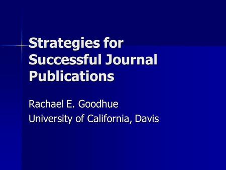 Strategies for Successful Journal Publications Rachael E. Goodhue University of California, Davis.