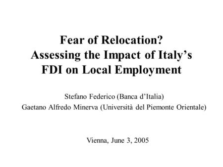 Fear of Relocation? Assessing the Impact of Italy’s FDI on Local Employment Stefano Federico (Banca d’Italia) Gaetano Alfredo Minerva (Università del Piemonte.