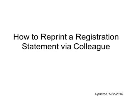How to Reprint a Registration Statement via Colleague Updated 1-22-2010.