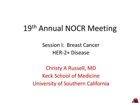 19th Annual NOCR Meeting Session I: Breast Cancer HER-2+ Disease