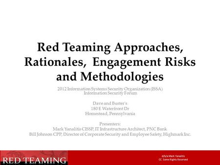 D/b/a Mark Yanalitis CC Some Rights Reserved Red Teaming Approaches, Rationales, Engagement Risks and Methodologies 2012 Information Systems Security Organization.