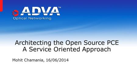 Mohit Chamania, 16/06/2014 Architecting the Open Source PCE A Service Oriented Approach.