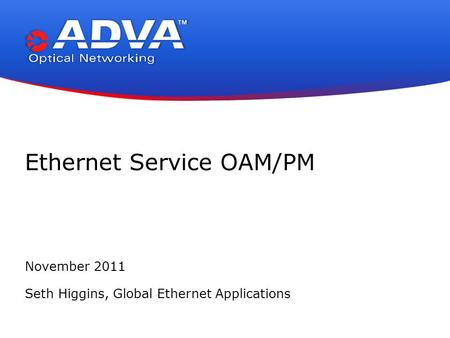 Ethernet Service OAM/PM November 2011 Seth Higgins, Global Ethernet Applications.