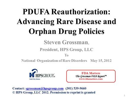 PDUFA Reauthorization: Advancing Rare Disease and Orphan Drug Policies Steven Grossman, President, HPS Group, LLC To National Organization of Rare Disorders.
