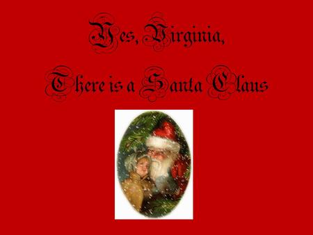 Yes, Virginia, There is a Santa Claus. Laura Virginia O’Hanlon was born in 1889. At the age of 8, unable to get a straight answer from her parents, she.