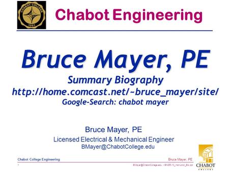 ENGR-10_Instructor_Bio.ppt 1 Bruce Mayer, PE Chabot College Engineering Bruce Mayer, PE Licensed Electrical & Mechanical Engineer.