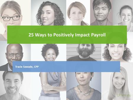 25 Ways to Positively Impact Payroll Tracie Sawade, CPP.