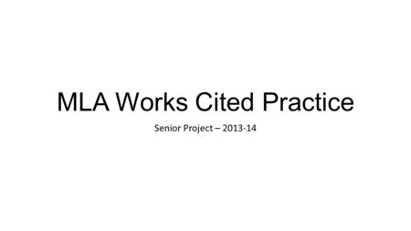 MLA Works Cited Practice Senior Project – 2013-14.