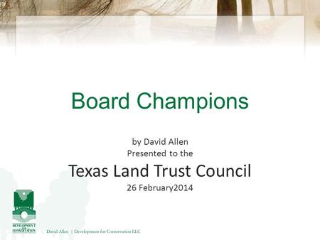 Board Champions by David Allen Presented to the Texas Land Trust Council 26 February2014.