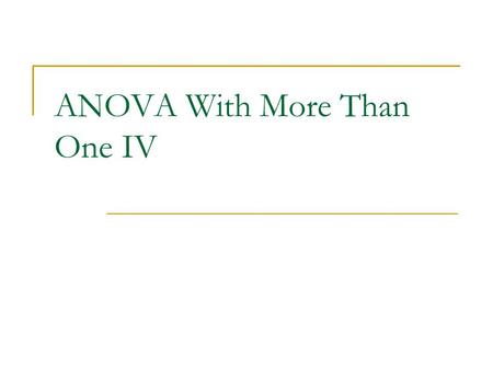 ANOVA With More Than One IV. 2-way ANOVA So far, 1-Way ANOVA, but can have 2 or more IVs. IVs aka Factors. Example: Study aids for exam  IV 1: workbook.