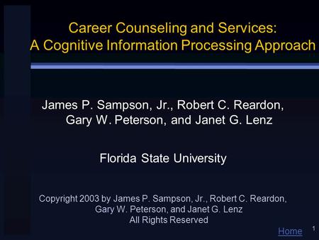 Home 1 Career Counseling and Services: A Cognitive Information Processing Approach James P. Sampson, Jr., Robert C. Reardon, Gary W. Peterson, and Janet.