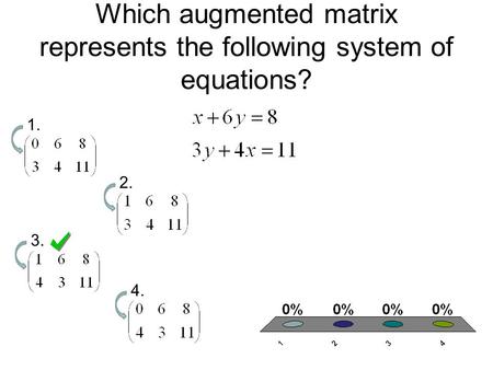 Which augmented matrix represents the following system of equations? 1. 2. 3. 4.