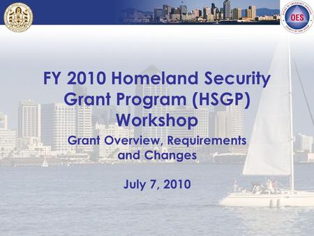 FY 2010 Homeland Security Grant Program (HSGP) Workshop Grant Overview, Requirements and Changes July 7, 2010.