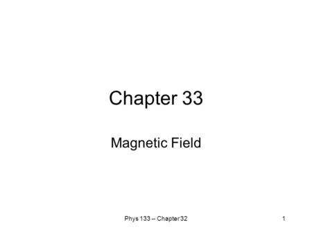 Phys 133 -- Chapter 321 Chapter 33 Magnetic Field.