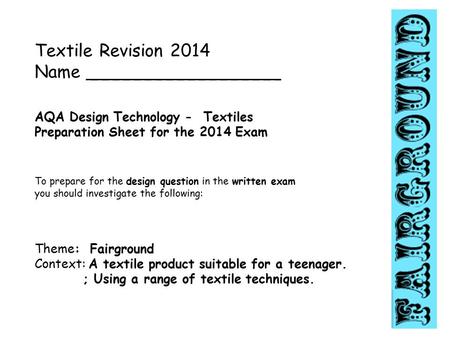 Textile Revision 2014 Name __________________ AQA Design Technology - Textiles Preparation Sheet for the 2014 Exam To prepare for the design question in.