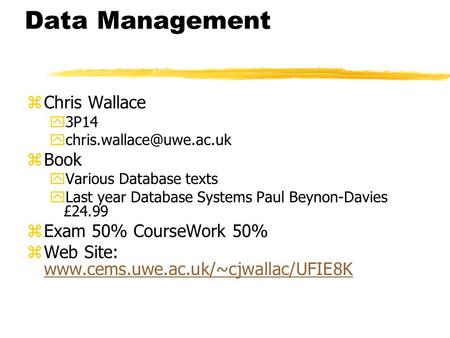 Data Management zChris Wallace y3P14 zBook yVarious Database texts yLast year Database Systems Paul Beynon-Davies £24.99 zExam.