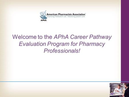 Welcome to the APhA Career Pathway Evaluation Program for Pharmacy Professionals!