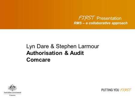 RMS – a collaborative approach Presentation Lyn Dare & Stephen Larmour Authorisation & Audit Comcare.