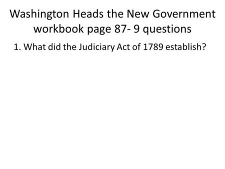 Washington Heads the New Government workbook page questions