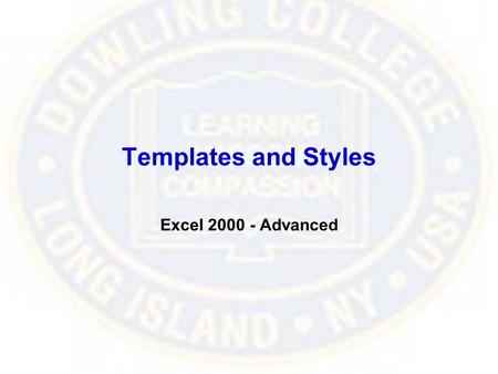 Templates and Styles Excel 2000 - Advanced. Templates are pre- designed and formatted spreadsheets –They provide consistency of layout/structure –They.