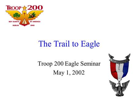The Trail to Eagle Troop 200 Eagle Seminar May 1, 2002.