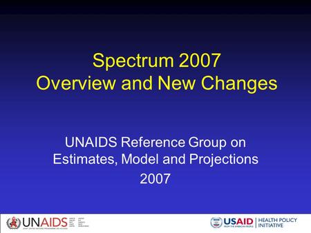 Spectrum 2007 Overview and New Changes UNAIDS Reference Group on Estimates, Model and Projections 2007.